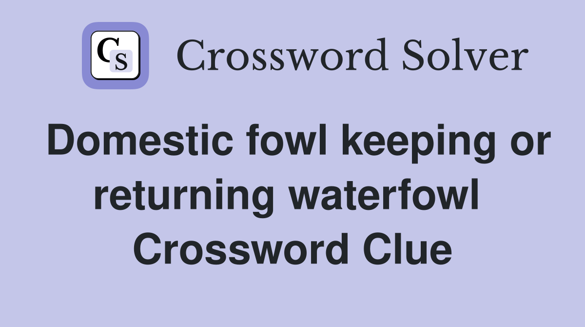 Domestic fowl keeping or returning waterfowl  Crossword Clue
