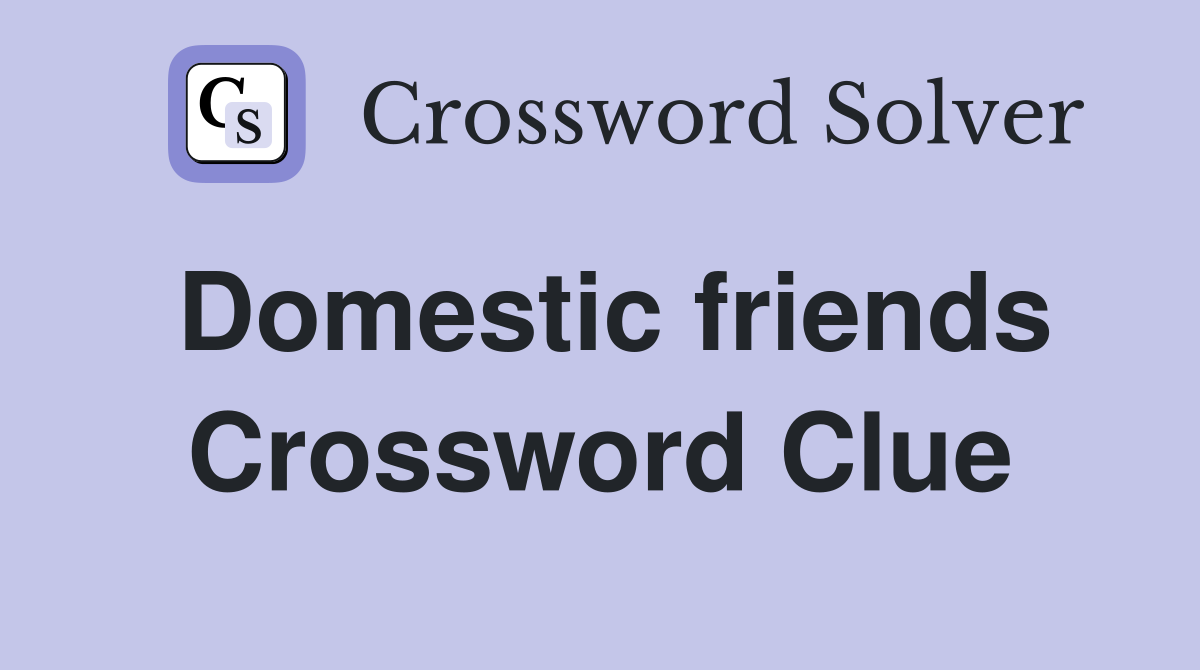 Domestic friends Crossword Clue