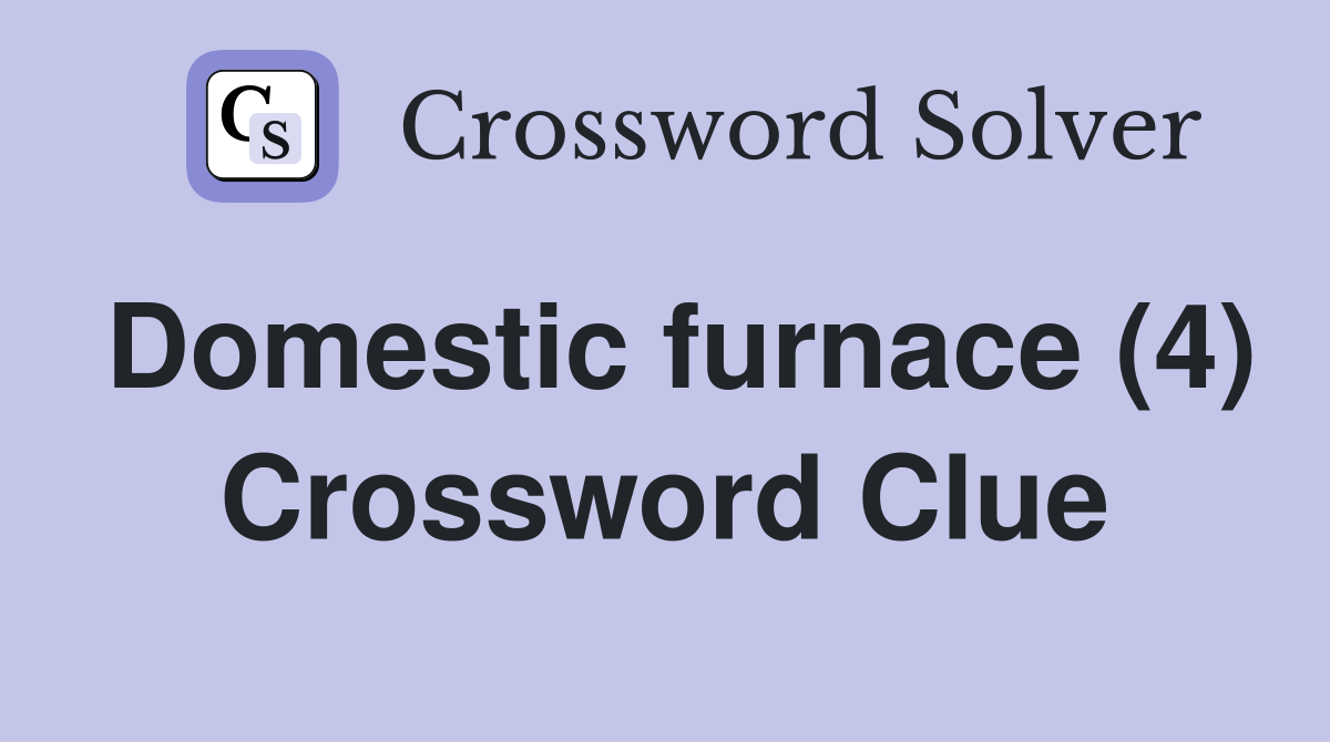 Domestic furnace (4) Crossword Clue