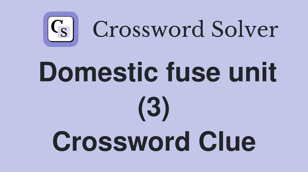 Domestic fuse unit (3) Crossword Clue