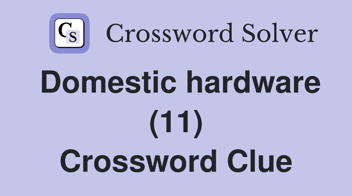Domestic hardware (11) Crossword Clue
