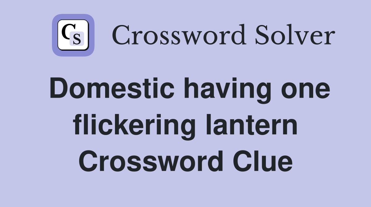 Domestic having one flickering lantern Crossword Clue