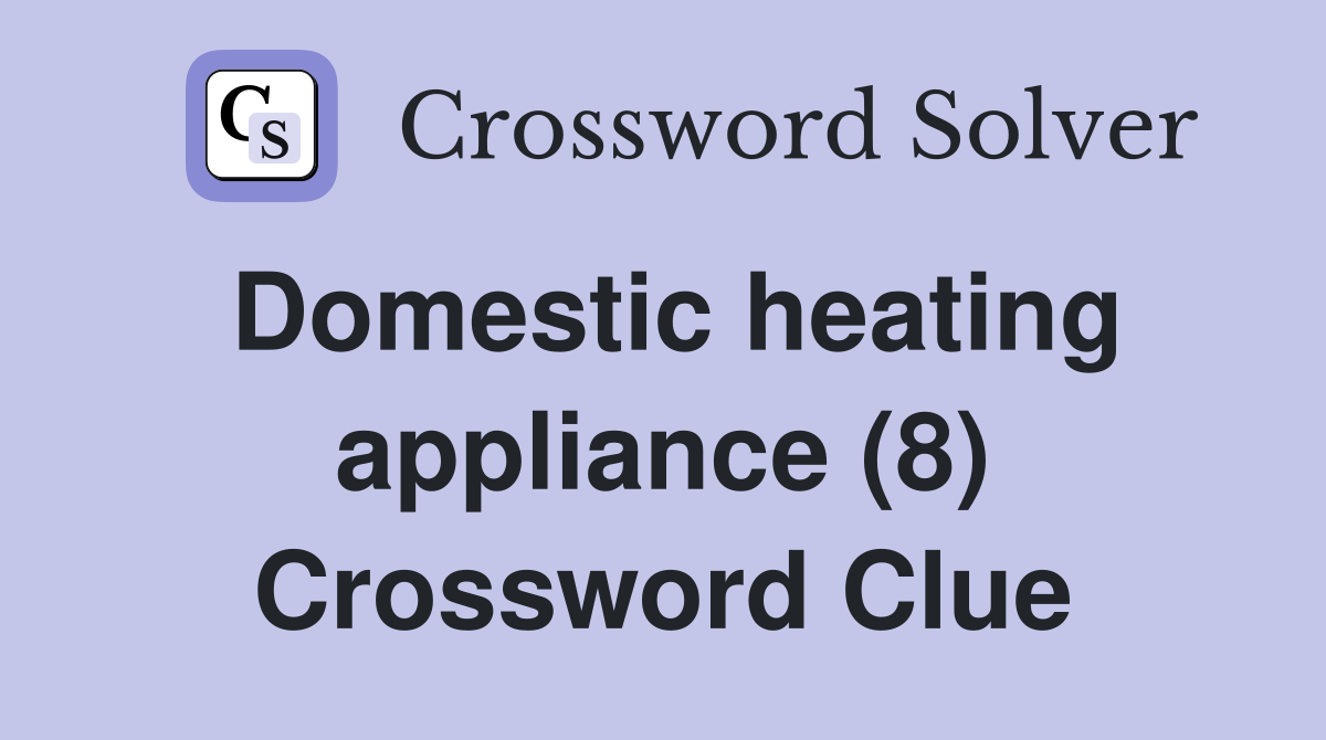 Domestic heating appliance (8) Crossword Clue