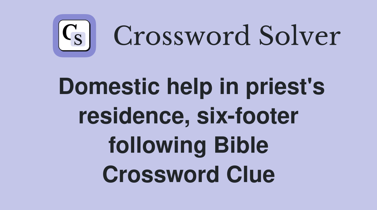 Domestic help in priest's residence, six-footer following Bible Crossword Clue