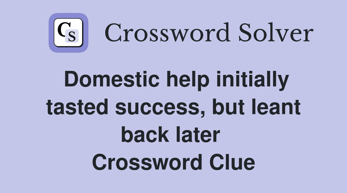 Domestic help initially tasted success, but leant back later  Crossword Clue