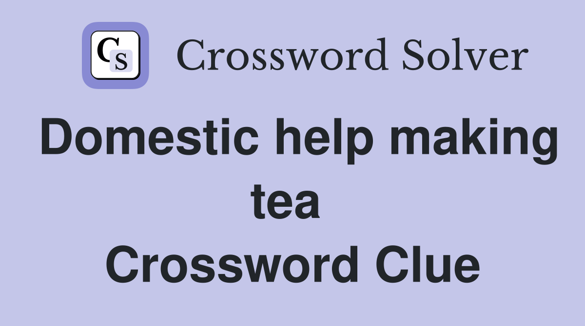 Domestic help making tea  Crossword Clue