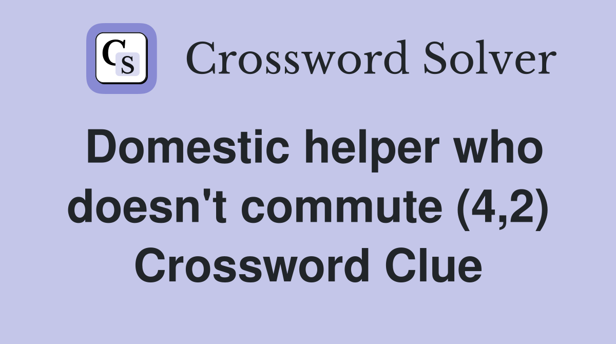 Domestic helper who doesn't commute (4,2) Crossword Clue