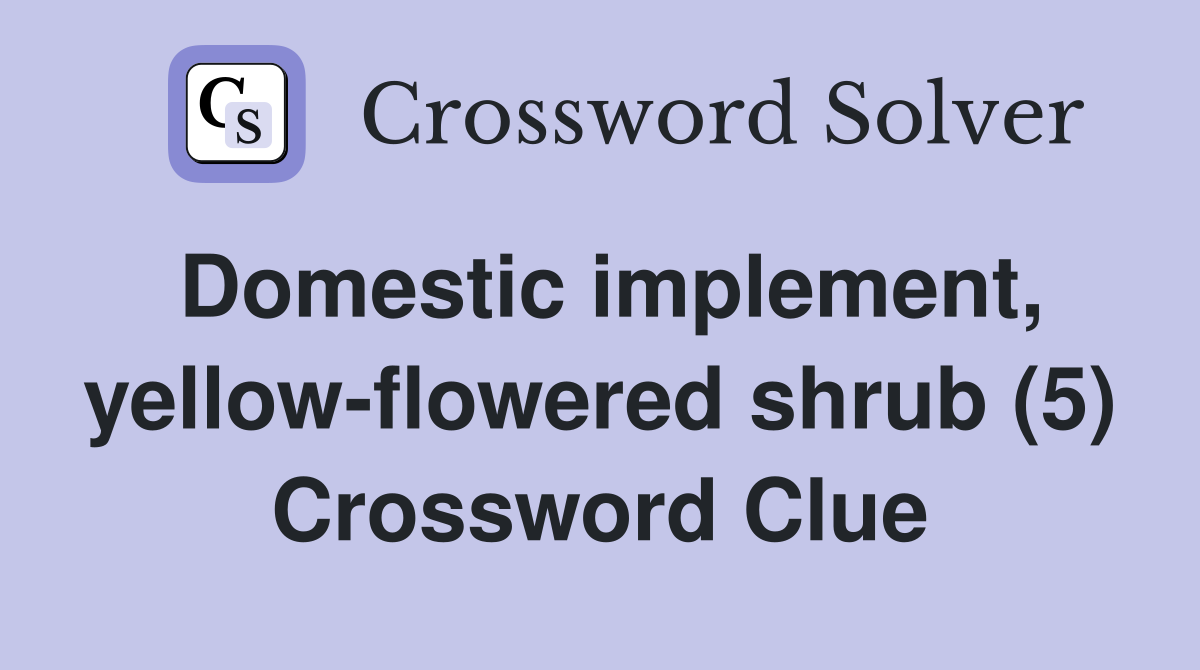 Domestic implement, yellow-flowered shrub (5) Crossword Clue