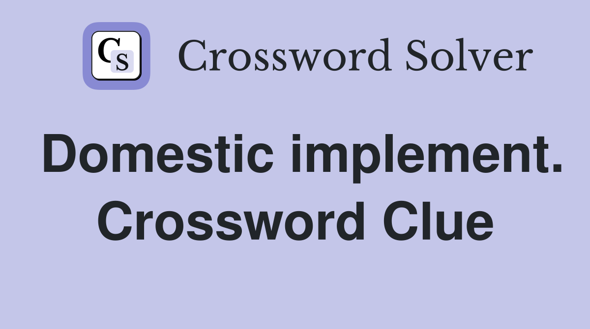 Domestic implement. Crossword Clue
