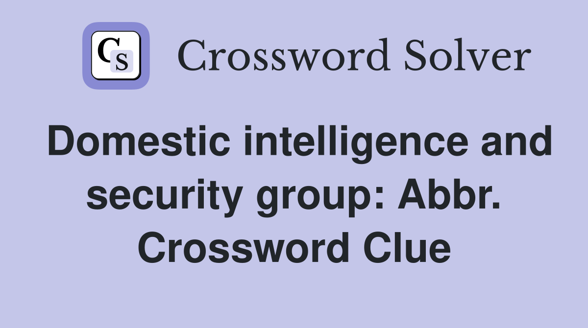 Domestic intelligence and security group: Abbr. Crossword Clue