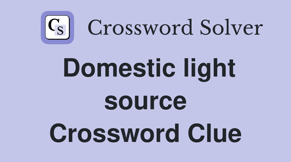 Domestic light source Crossword Clue