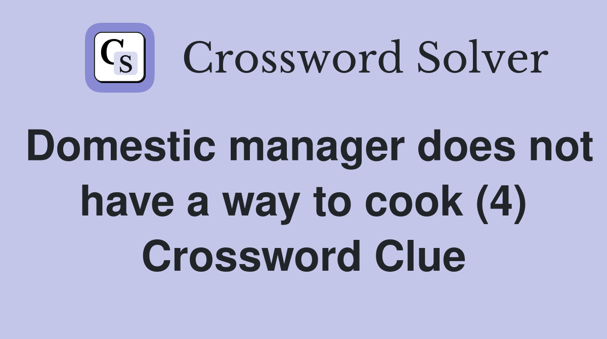 Domestic manager does not have a way to cook (4) Crossword Clue