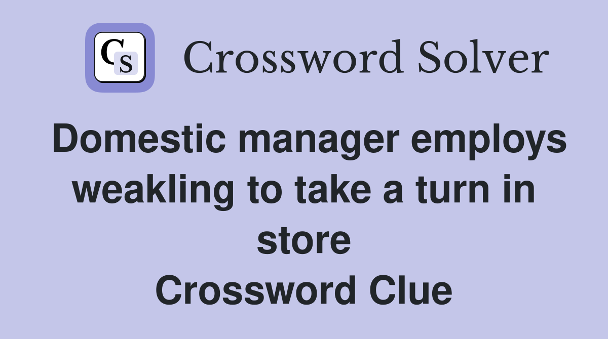 Domestic manager employs weakling to take a turn in store Crossword Clue
