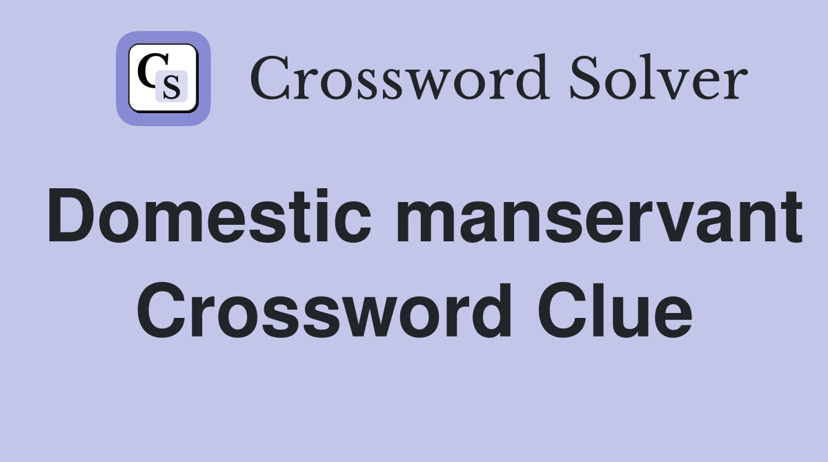 Domestic manservant Crossword Clue