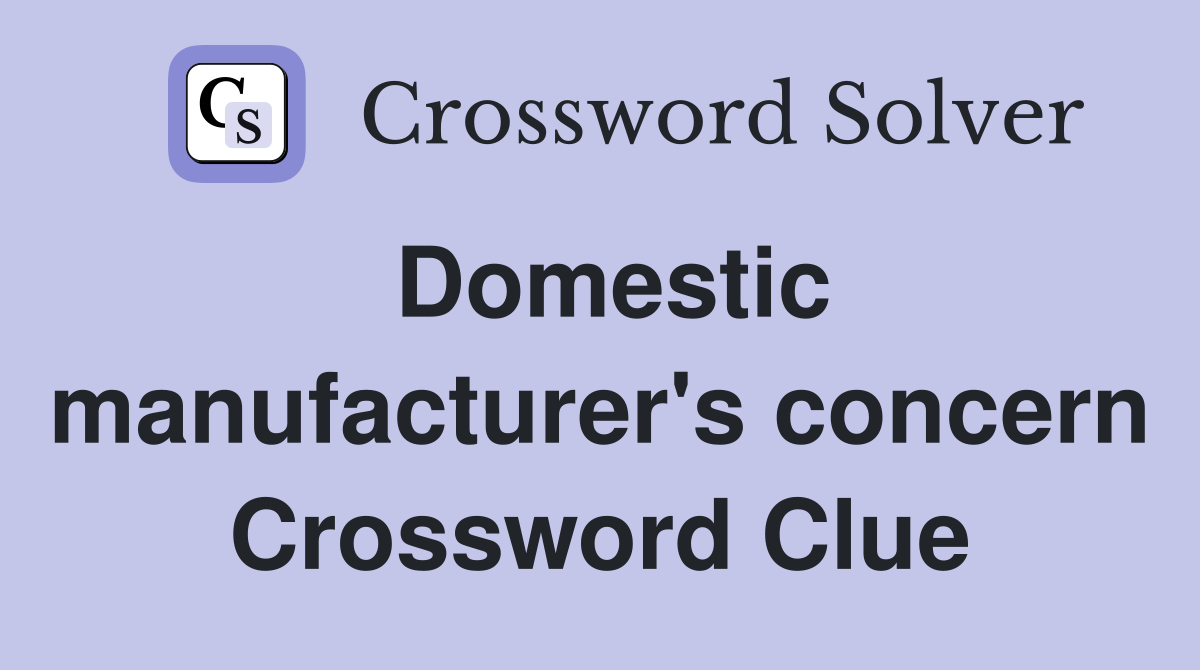 Domestic manufacturer's concern Crossword Clue