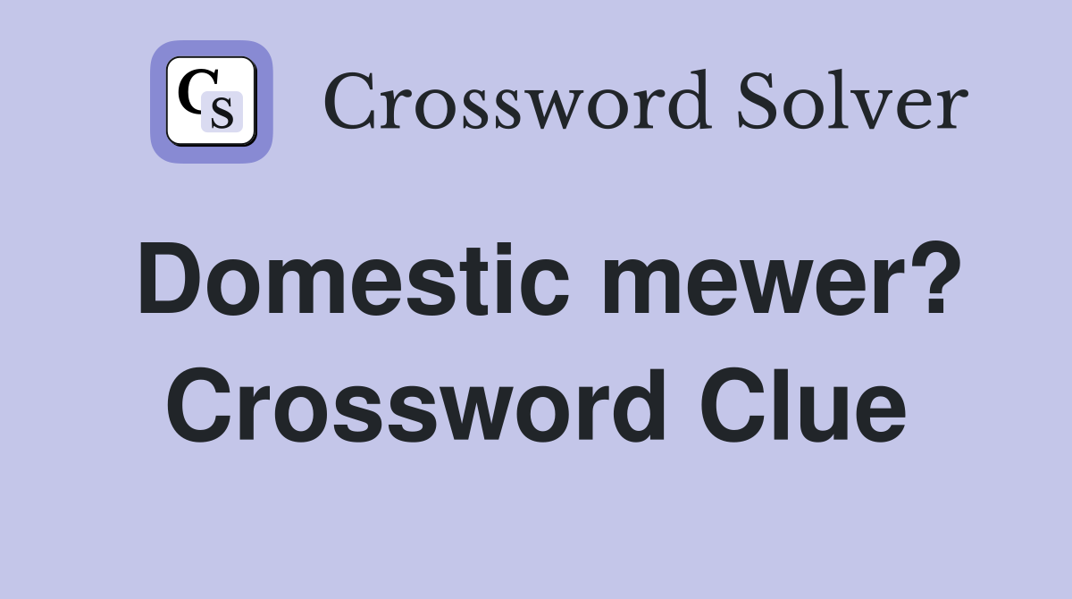 Domestic mewer? Crossword Clue