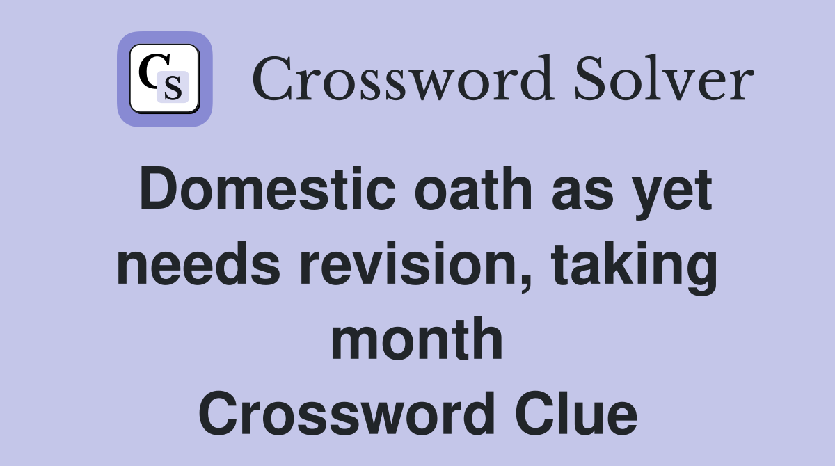 Domestic oath as yet needs revision, taking month Crossword Clue