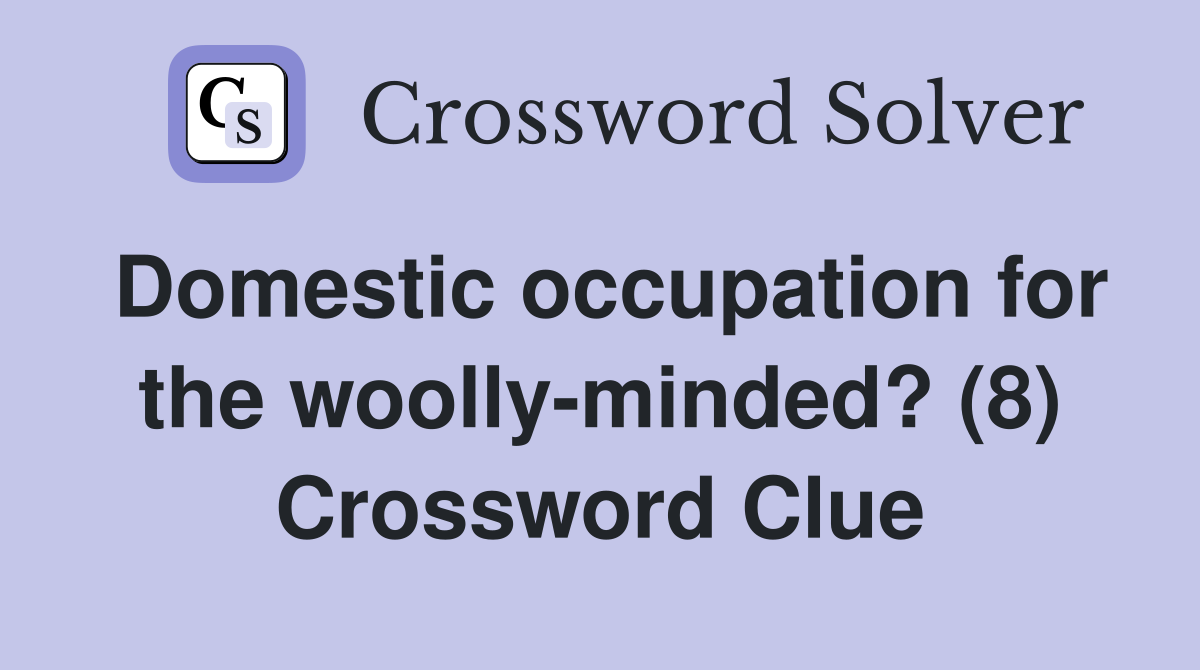 Domestic occupation for the woolly-minded? (8) Crossword Clue