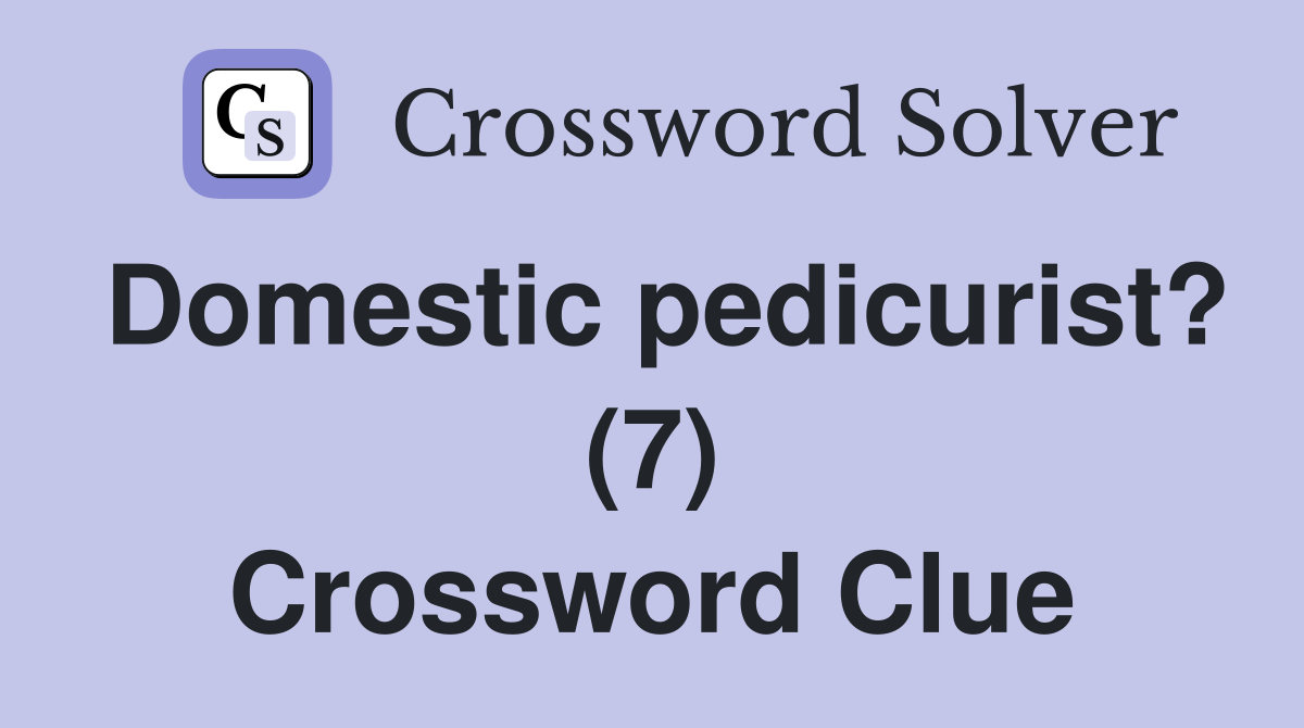 Domestic pedicurist? (7) Crossword Clue