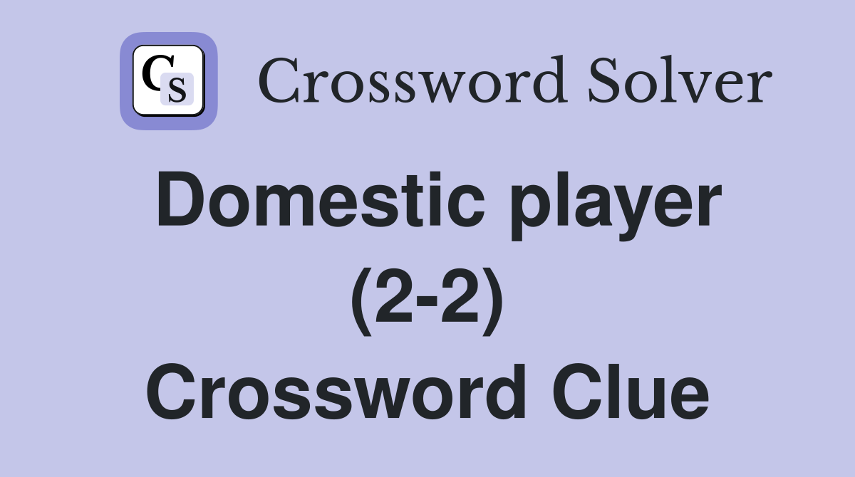 Domestic player (2-2) Crossword Clue