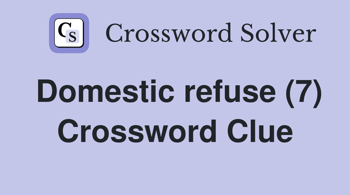 Domestic refuse (7) Crossword Clue