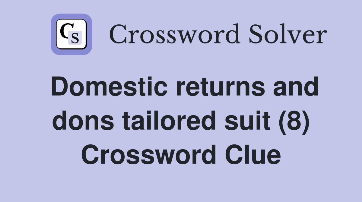 Domestic returns and dons tailored suit (8) Crossword Clue