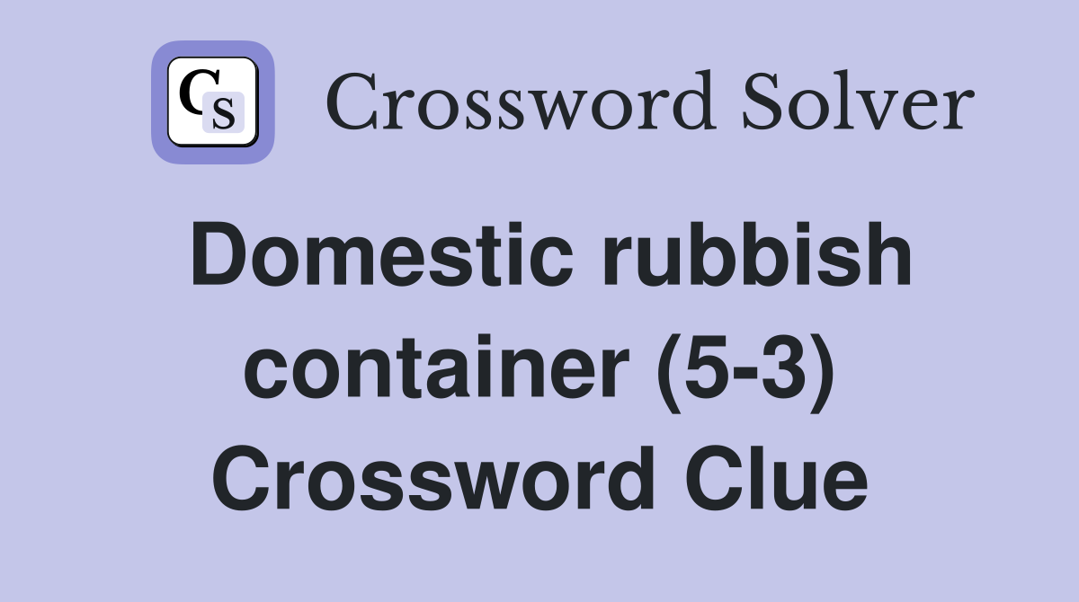 Domestic rubbish container (5-3) Crossword Clue