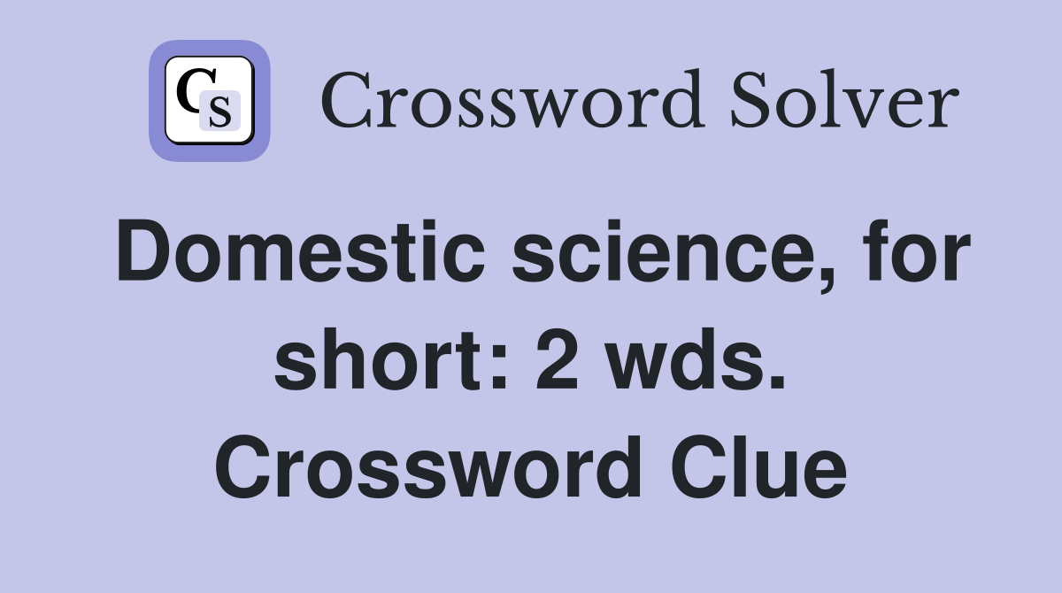 Domestic science, for short: 2 wds. Crossword Clue
