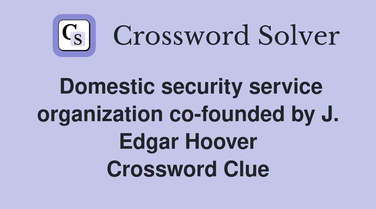 Domestic security service organization co-founded by J. Edgar Hoover Crossword Clue
