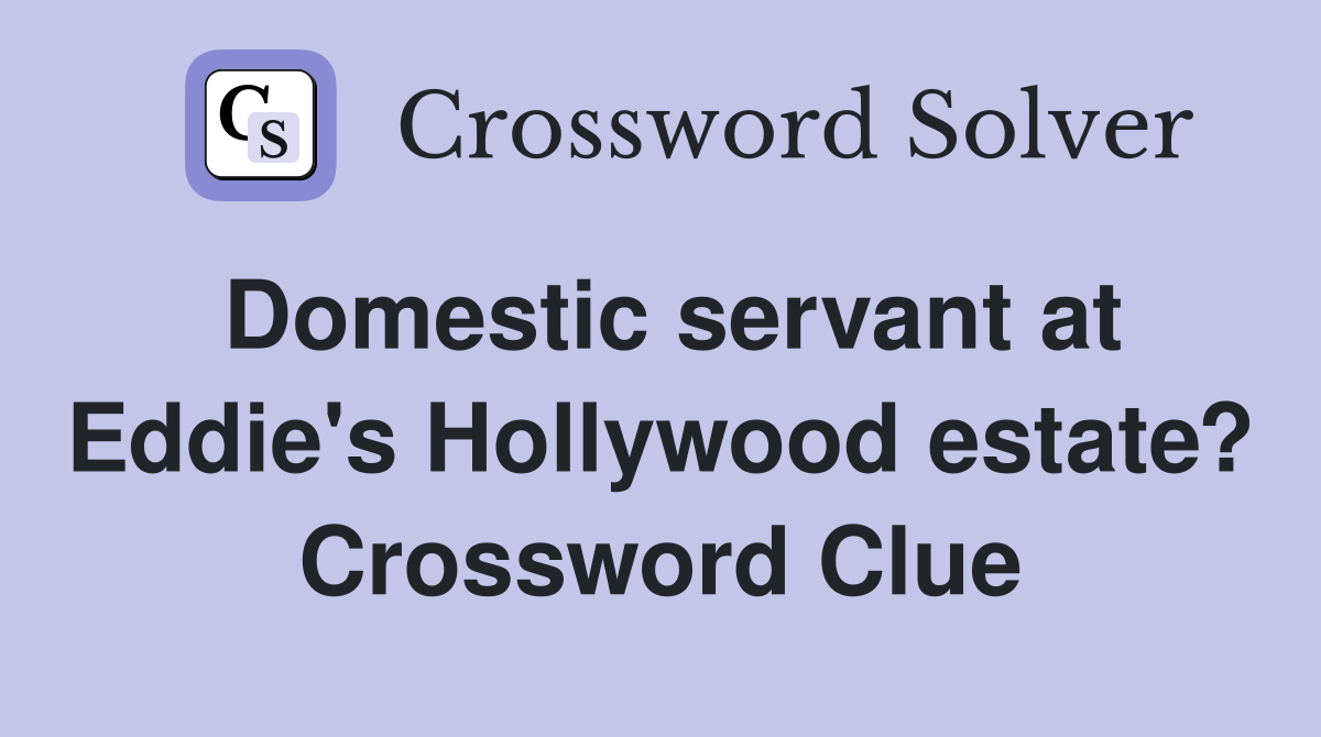 Domestic servant at Eddie's Hollywood estate? Crossword Clue