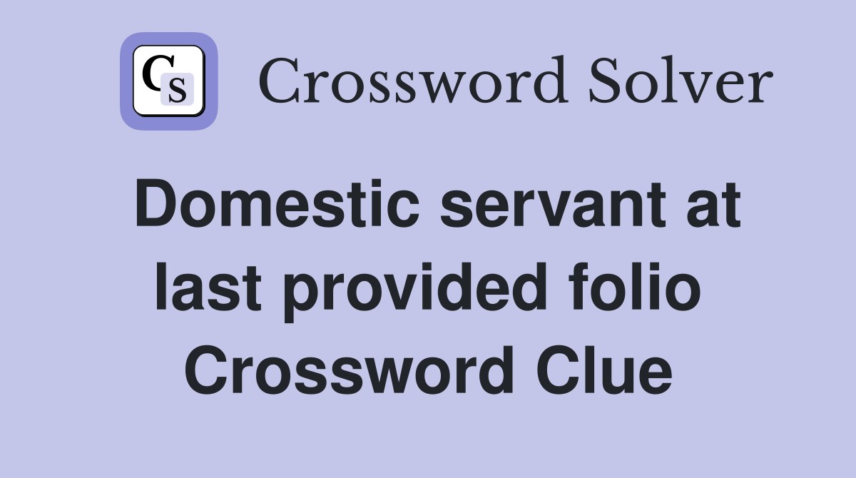 Domestic servant at last provided folio Crossword Clue