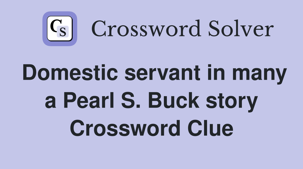 Domestic servant in many a Pearl S. Buck story Crossword Clue