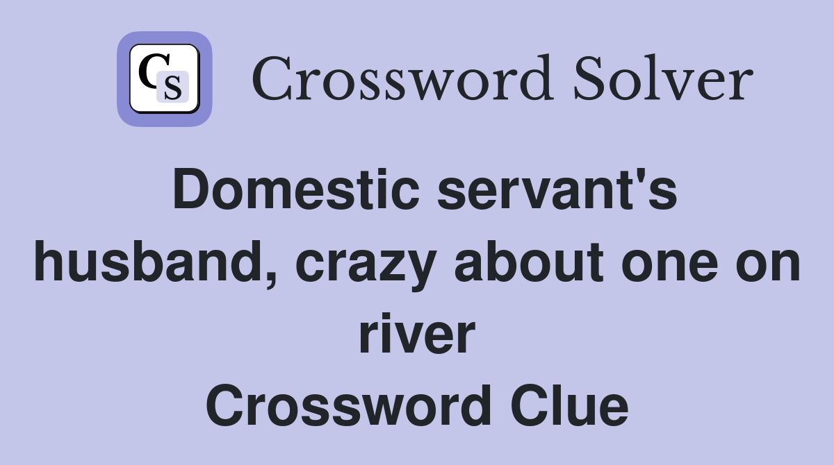 Domestic servant's husband, crazy about one on river Crossword Clue