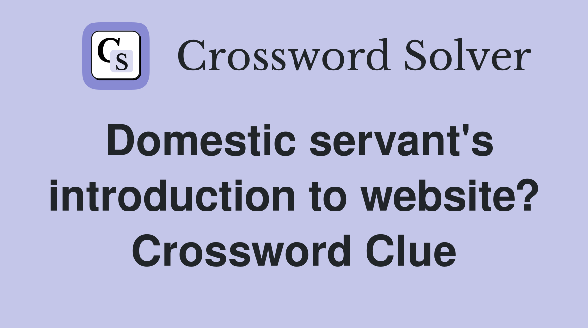 Domestic servant's introduction to website? Crossword Clue