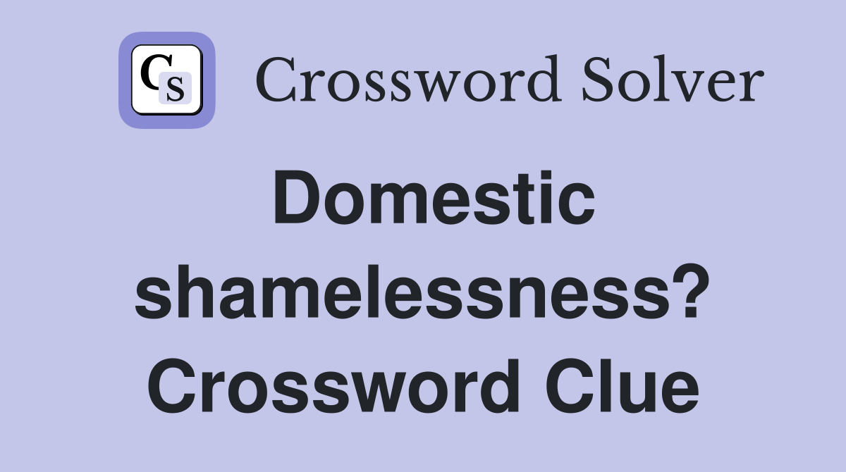 Domestic shamelessness? Crossword Clue