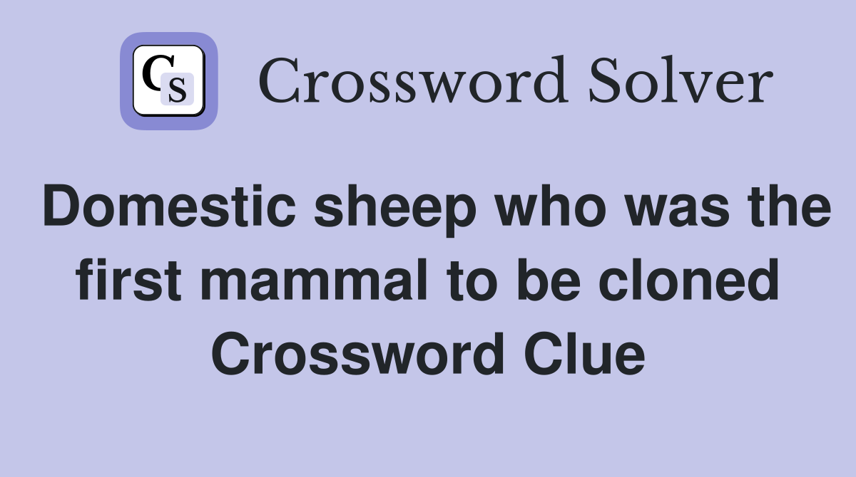 Domestic sheep who was the first mammal to be cloned Crossword Clue