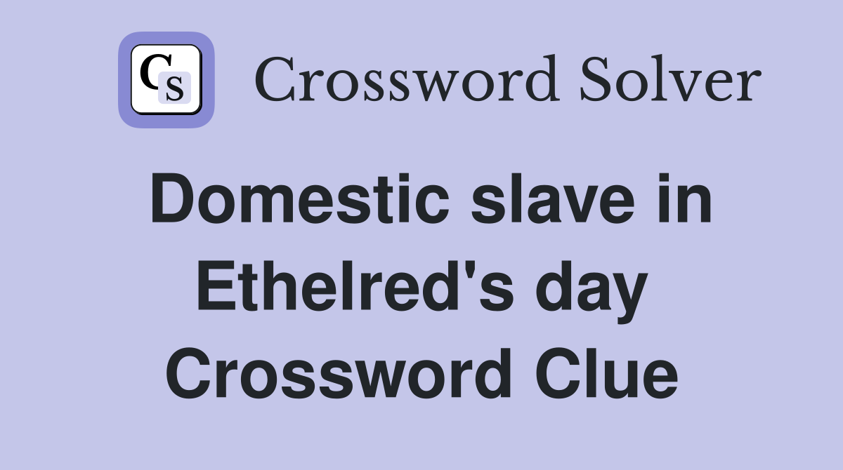 Domestic slave in Ethelred's day Crossword Clue