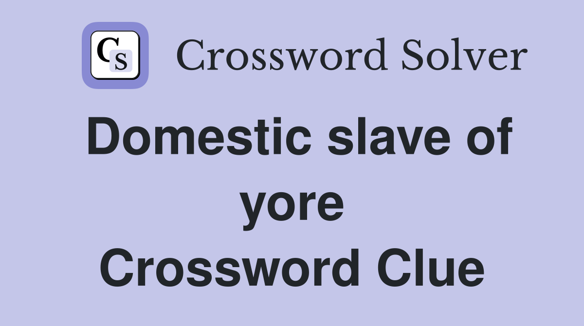 Domestic slave of yore Crossword Clue