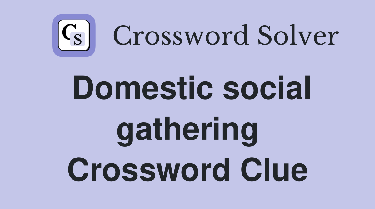 Domestic social gathering Crossword Clue