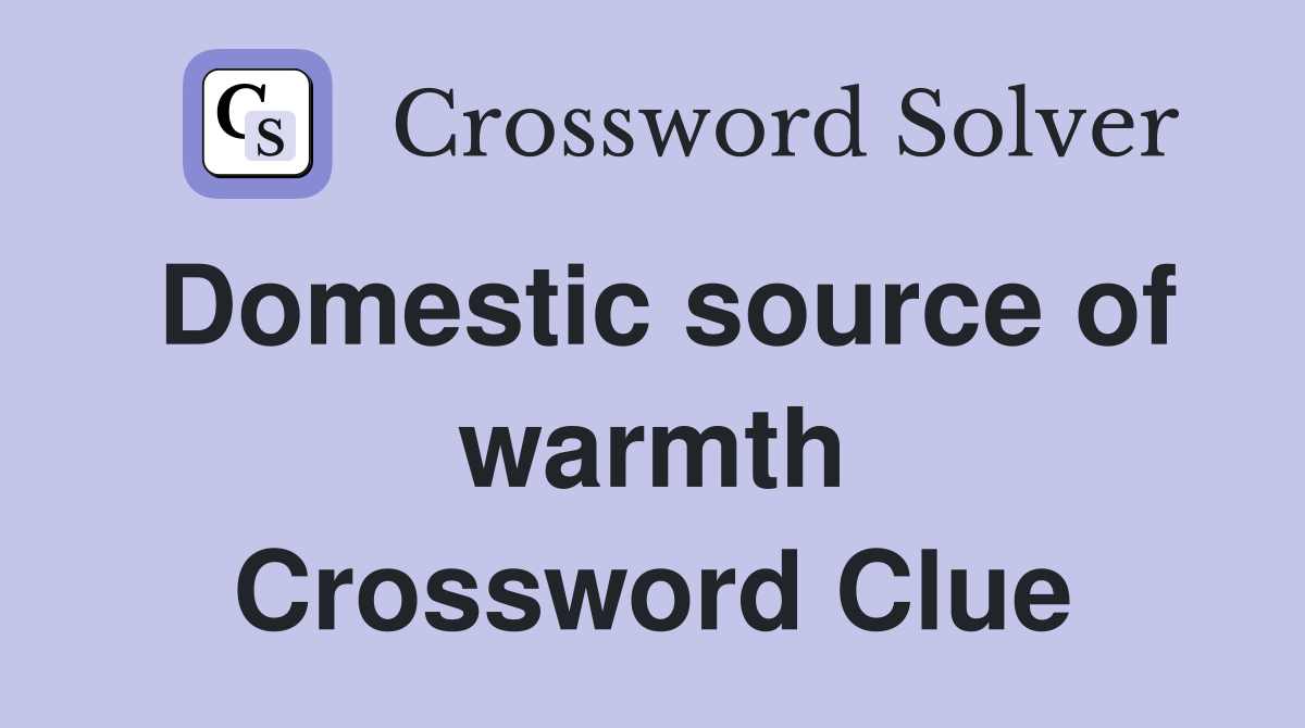 Domestic source of warmth Crossword Clue