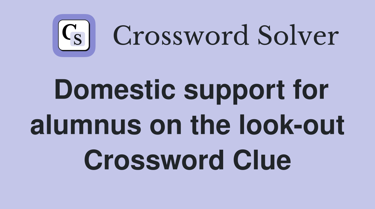 Domestic support for alumnus on the look-out Crossword Clue