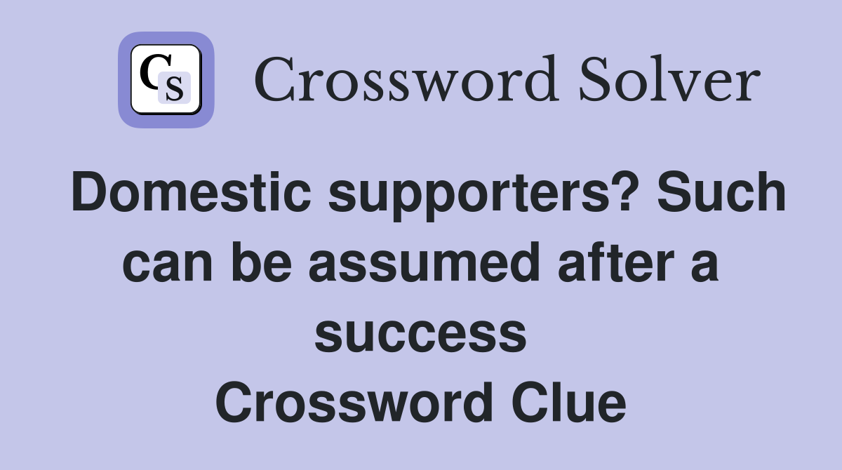 Domestic supporters? Such can be assumed after a success Crossword Clue