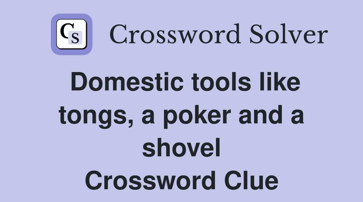 Domestic tools like tongs, a poker and a shovel Crossword Clue