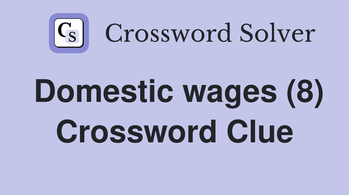Domestic wages (8) Crossword Clue