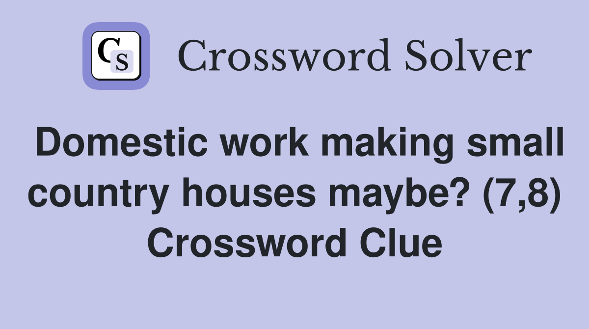 Domestic work making small country houses maybe? (7,8) Crossword Clue