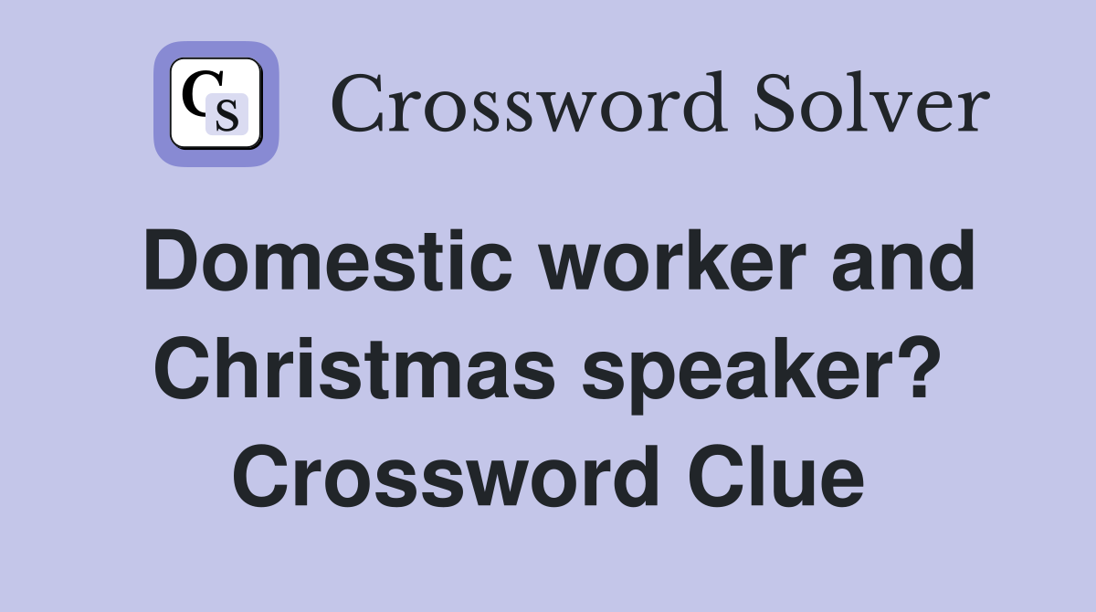 Domestic worker and Christmas speaker? Crossword Clue