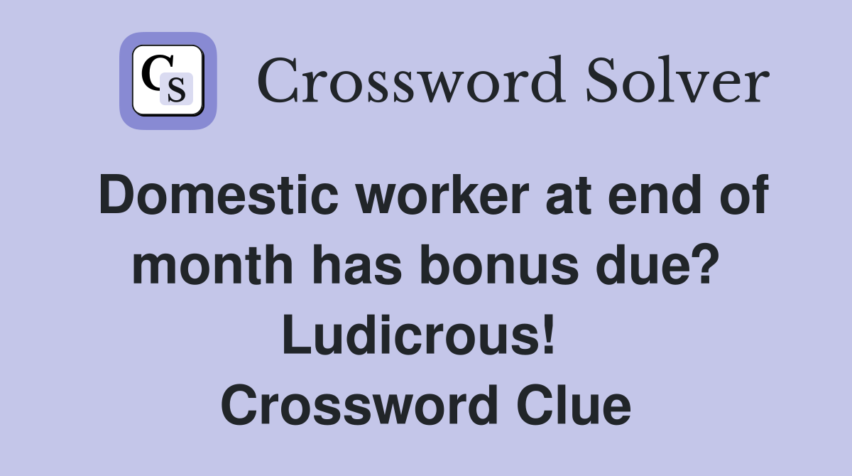 Domestic worker at end of month has bonus due? Ludicrous!  Crossword Clue