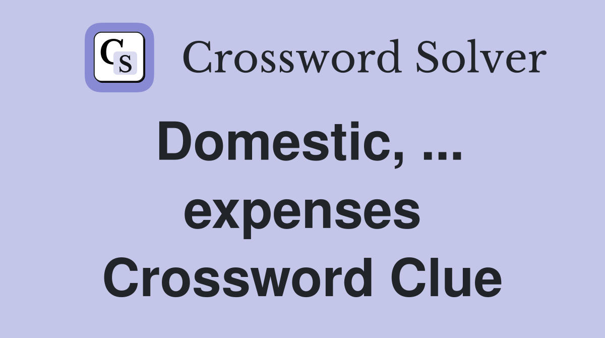 Domestic, ... expenses Crossword Clue