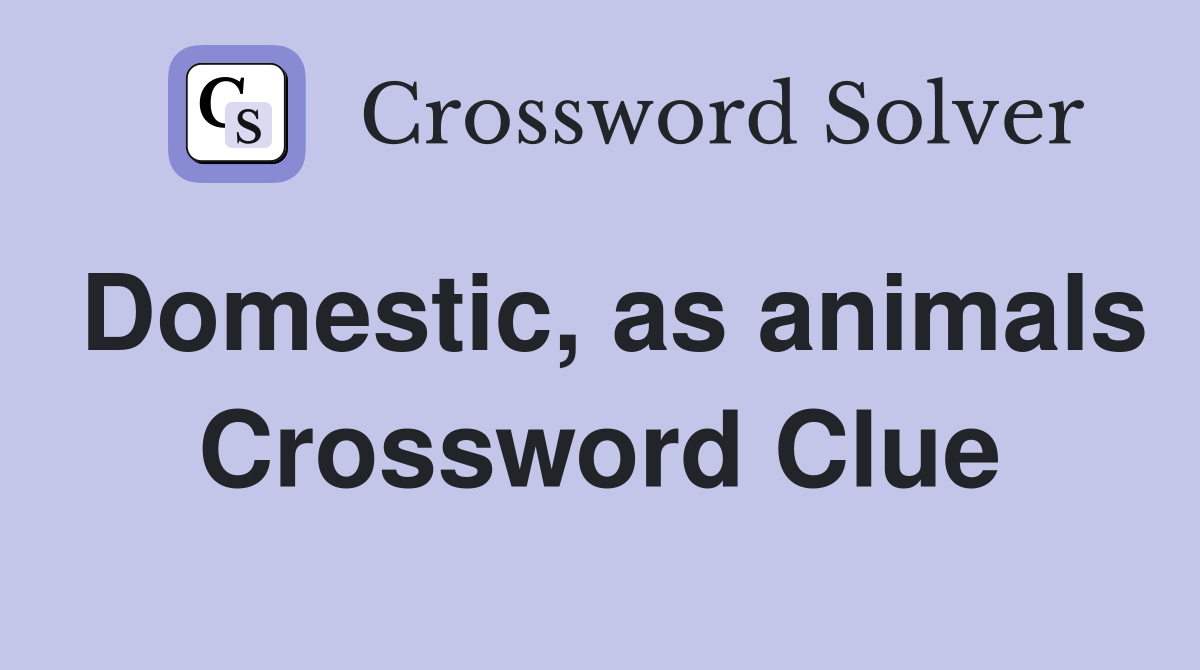 Domestic, as animals Crossword Clue