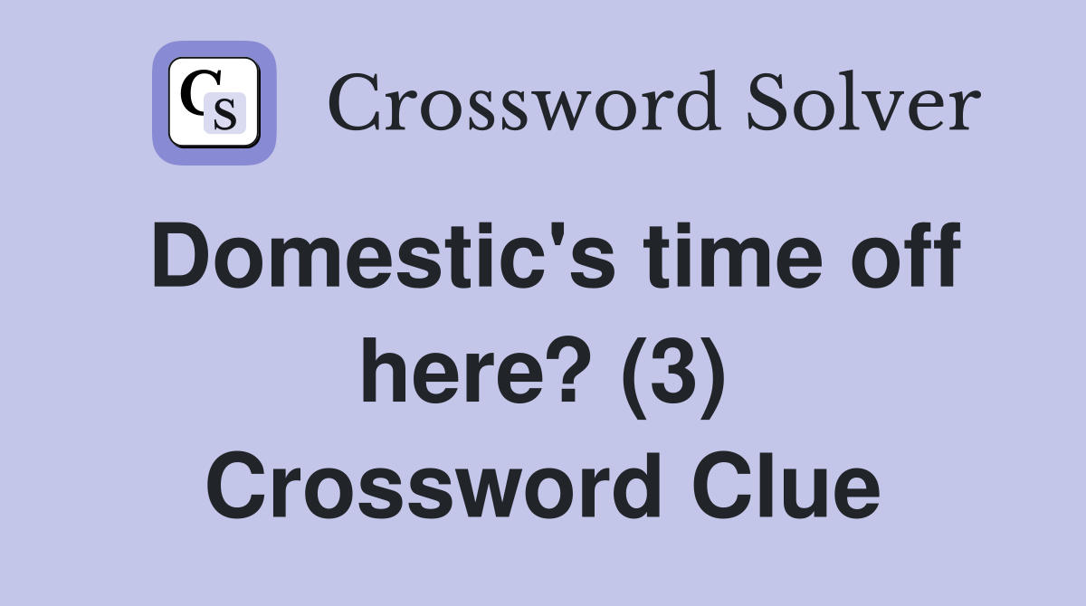 Domestic's time off here? (3) Crossword Clue